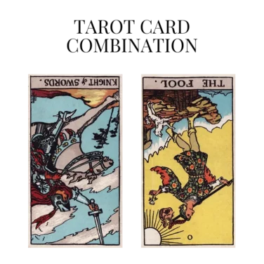 knight of swords reversed and the fool reversed tarot cards combination meaning