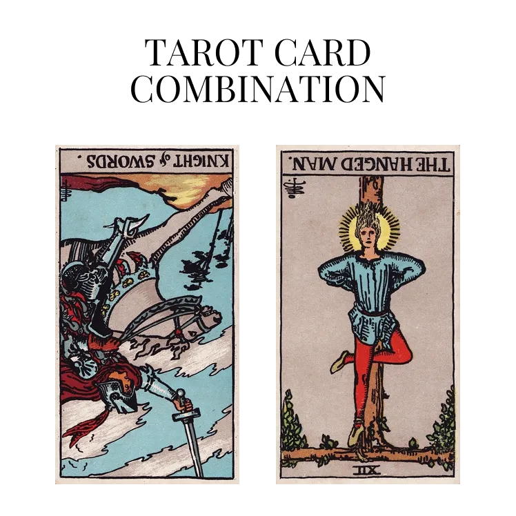 knight of swords reversed and the hanged man reversed tarot cards combination meaning