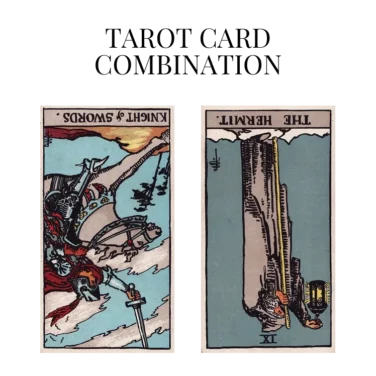knight of swords reversed and the hermit reversed tarot cards combination meaning