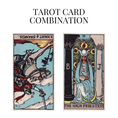knight of swords reversed and the high priestess tarot cards combination meaning