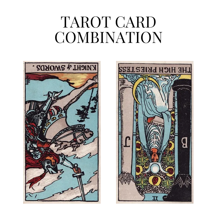 knight of swords reversed and the high priestess reversed tarot cards combination meaning