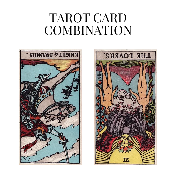knight of swords reversed and the lovers reversed tarot cards combination meaning