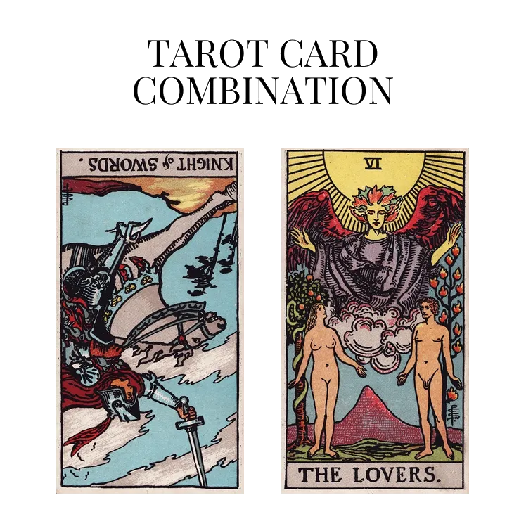 knight of swords reversed and the lovers tarot cards combination meaning