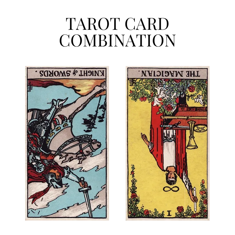 knight of swords reversed and the magician reversed tarot cards combination meaning