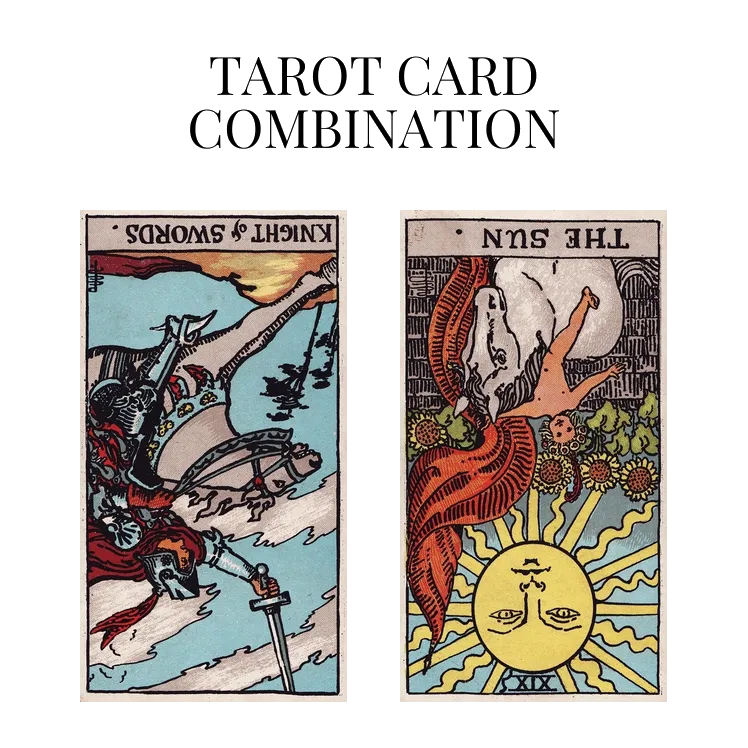 knight of swords reversed and the sun reversed tarot cards combination meaning