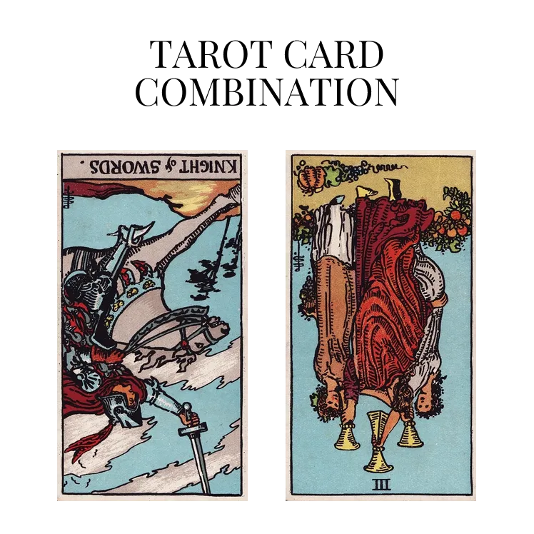 knight of swords reversed and three of cups reversed tarot cards combination meaning