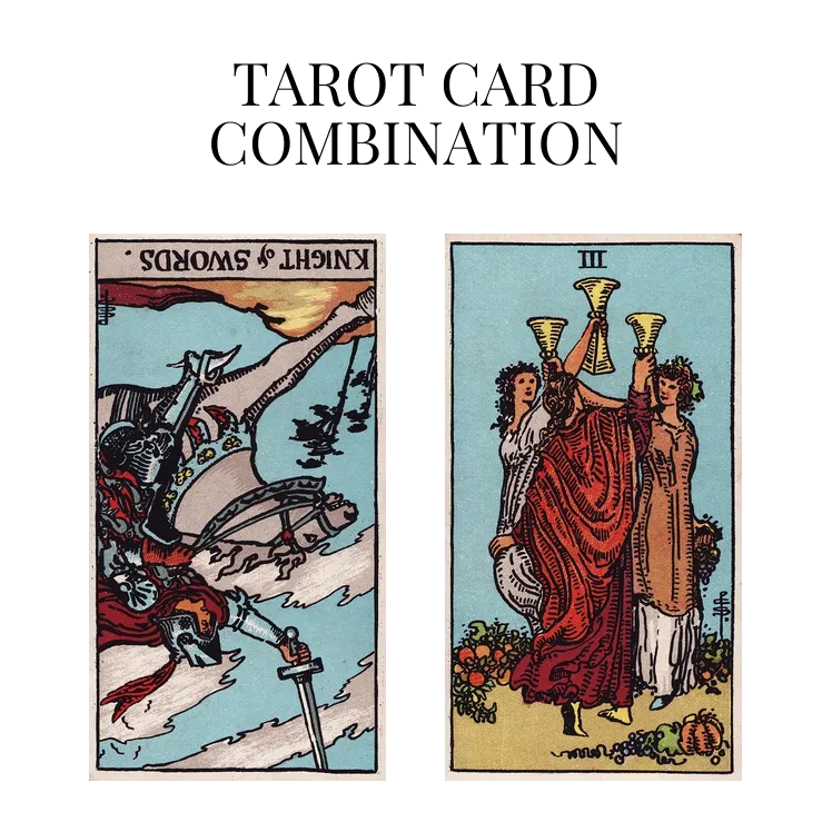 knight of swords reversed and three of cups tarot cards combination meaning