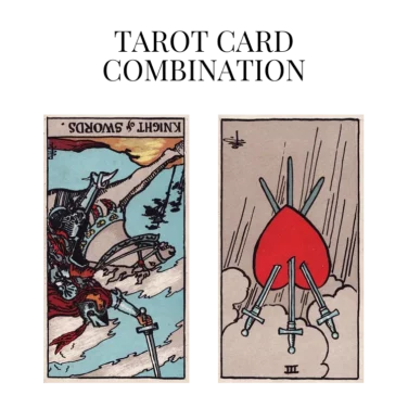 knight of swords reversed and three of swords reversed tarot cards combination meaning