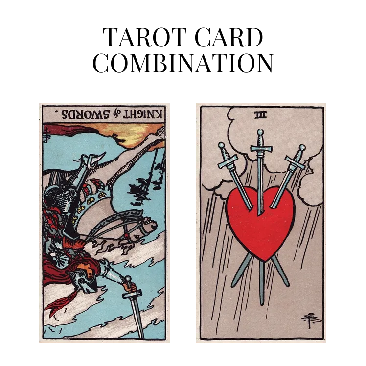 knight of swords reversed and three of swords tarot cards combination meaning