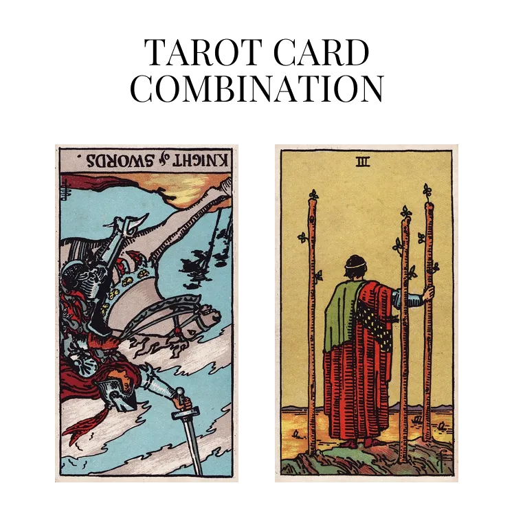 knight of swords reversed and three of wands tarot cards combination meaning