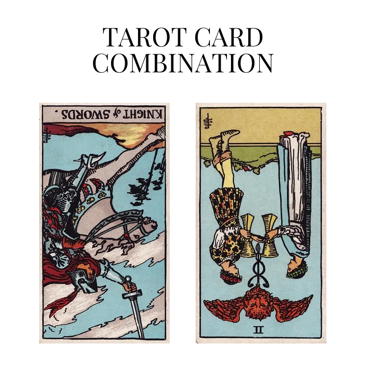 knight of swords reversed and two of cups reversed tarot cards combination meaning