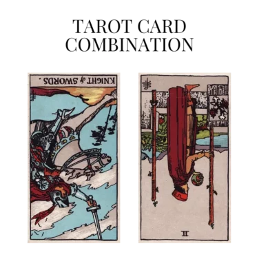 knight of swords reversed and two of wands reversed tarot cards combination meaning