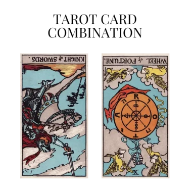 knight of swords reversed and wheel of fortune reversed tarot cards combination meaning