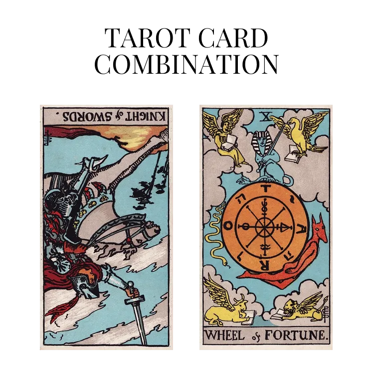 knight of swords reversed and wheel of fortune tarot cards combination meaning