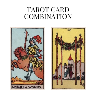 knight of wands and four of wands tarot cards combination meaning