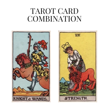 knight of wands and strength tarot cards combination meaning
