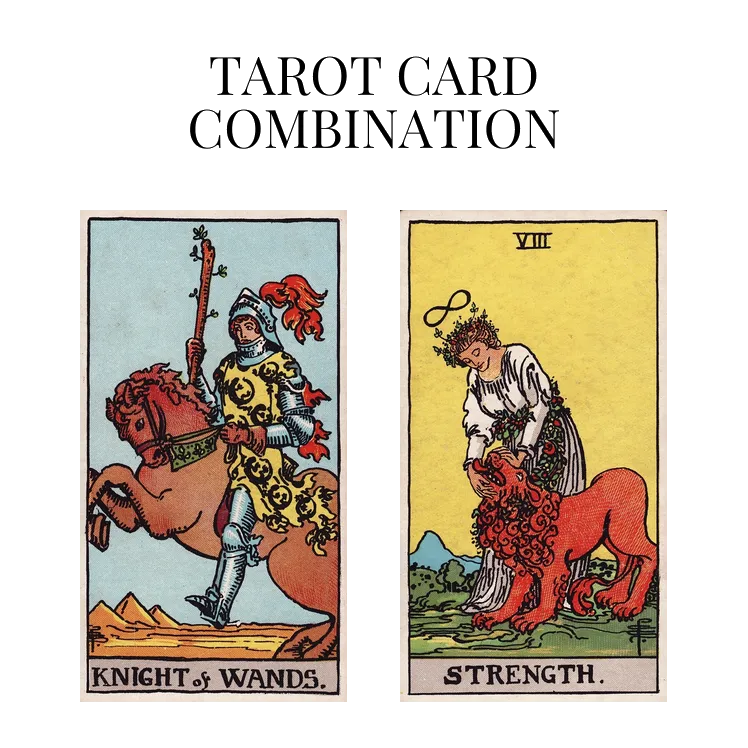 knight of wands and strength tarot cards combination meaning