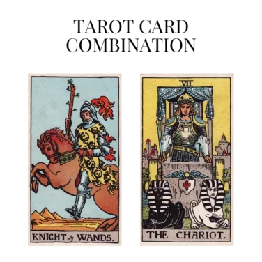 knight of wands and the chariot tarot cards combination meaning