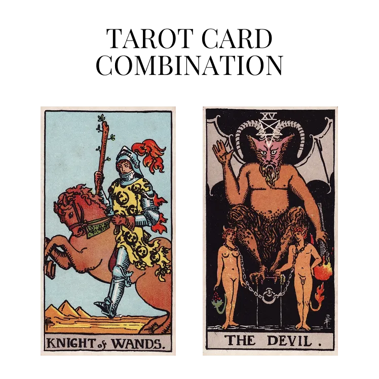 knight of wands and the devil tarot cards combination meaning