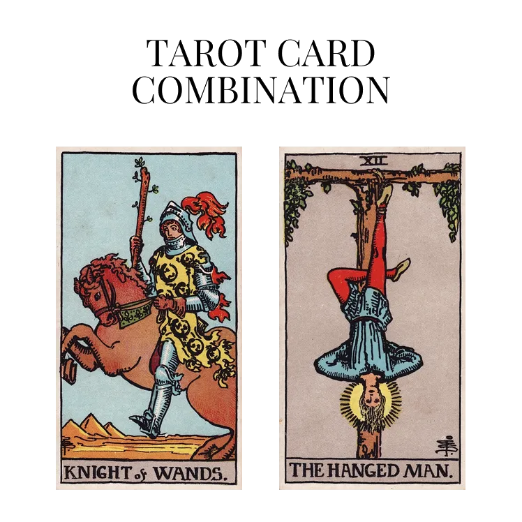 knight of wands and the hanged man tarot cards combination meaning