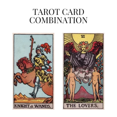 knight of wands and the lovers tarot cards combination meaning