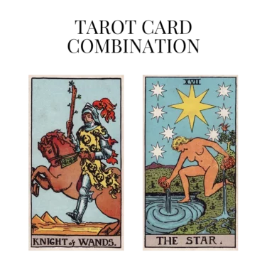 knight of wands and the star tarot cards combination meaning