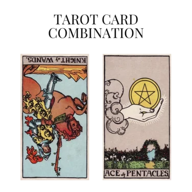 knight of wands reversed and ace of pentacles tarot cards combination meaning