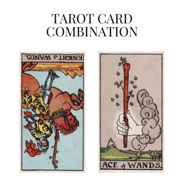knight of wands reversed and ace of wands tarot cards combination meaning