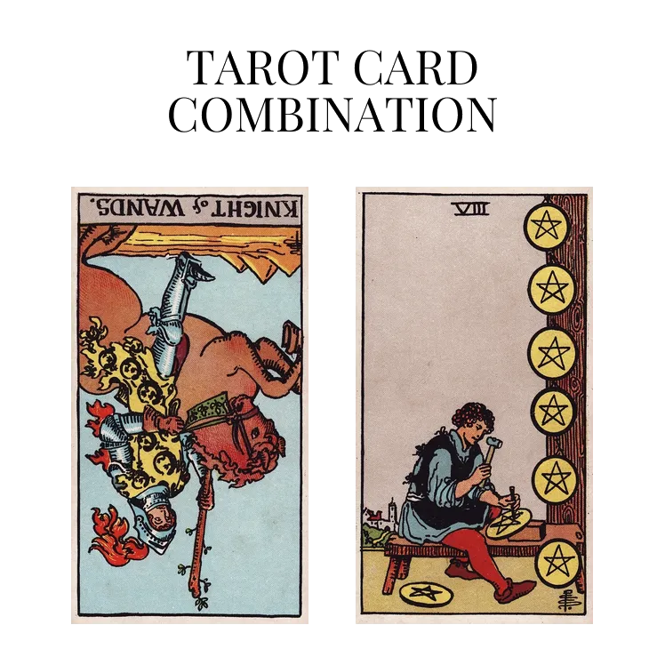 knight of wands reversed and eight of pentacles tarot cards combination meaning