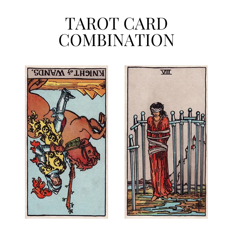 knight of wands reversed and eight of swords tarot cards combination meaning
