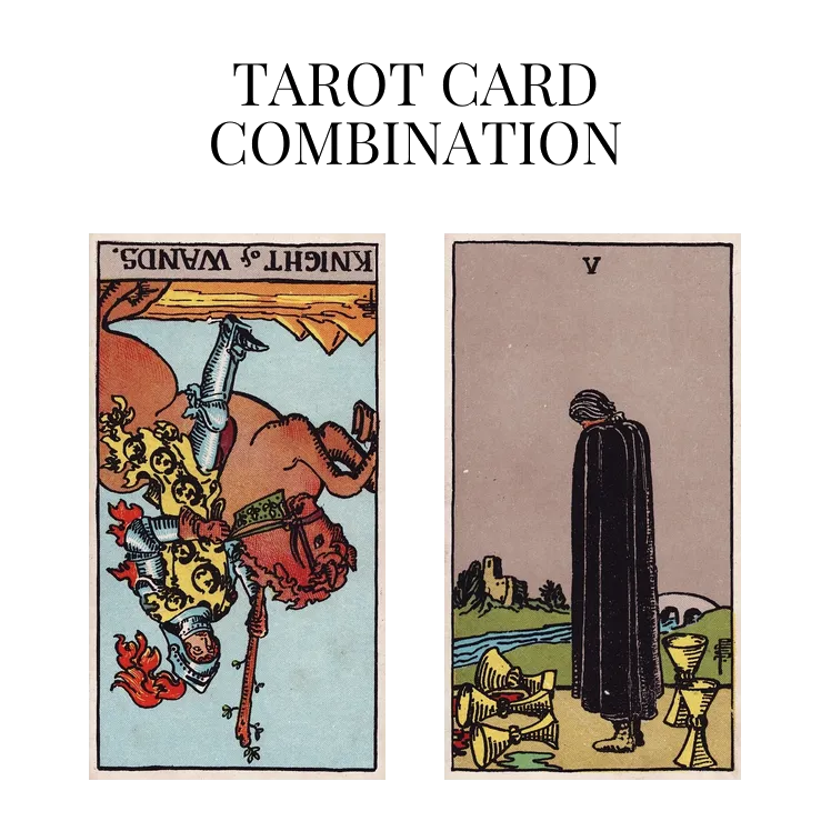 knight of wands reversed and five of cups tarot cards combination meaning