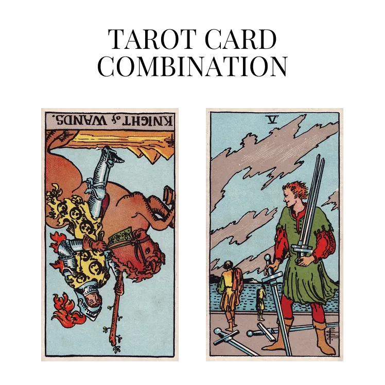 knight of wands reversed and five of swords tarot cards combination meaning