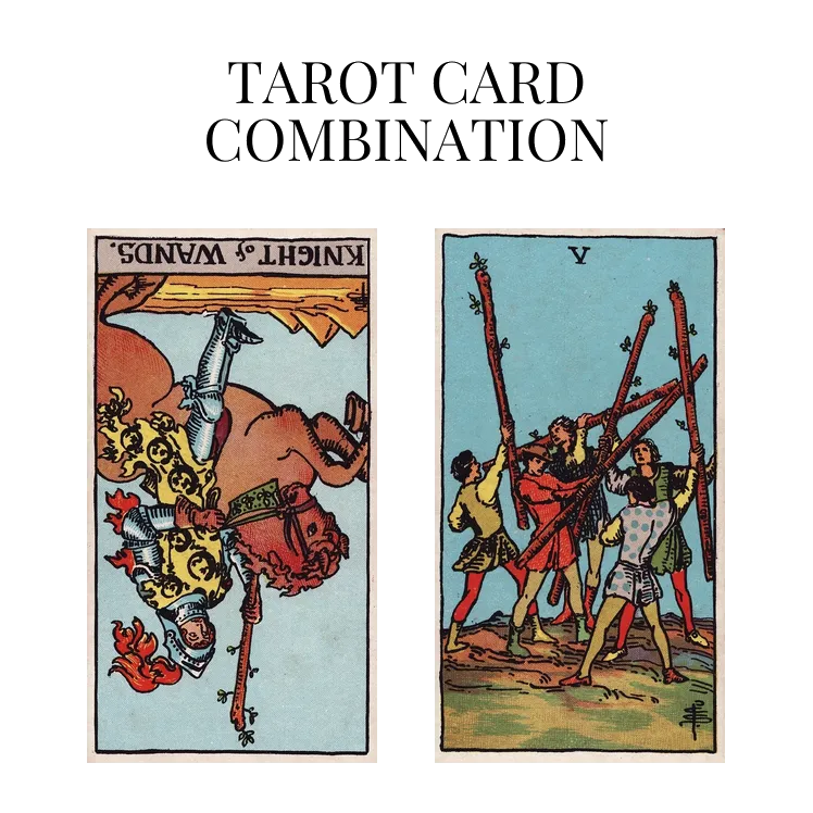 knight of wands reversed and five of wands tarot cards combination meaning