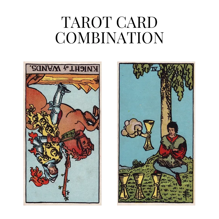 knight of wands reversed and four of cups tarot cards combination meaning