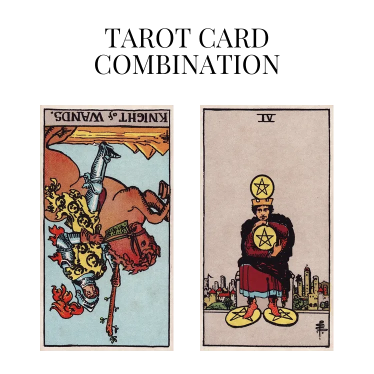 knight of wands reversed and four of pentacles tarot cards combination meaning