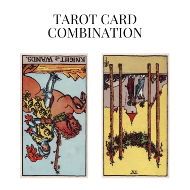 knight of wands reversed and four of wands reversed tarot cards combination meaning