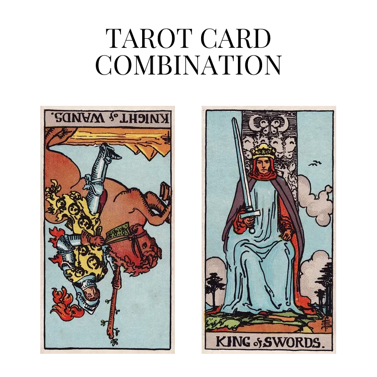 knight of wands reversed and king of swords tarot cards combination meaning