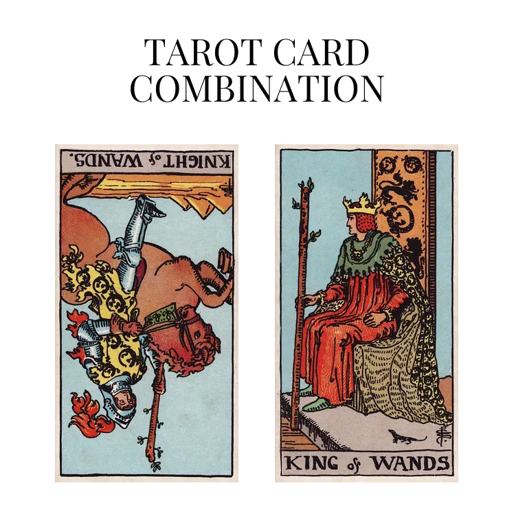 knight of wands reversed and king of wands tarot cards combination meaning