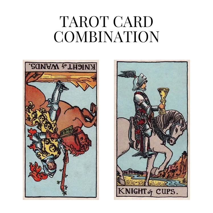 knight of wands reversed and knight of cups tarot cards combination meaning
