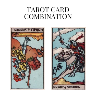 knight of wands reversed and knight of swords tarot cards combination meaning