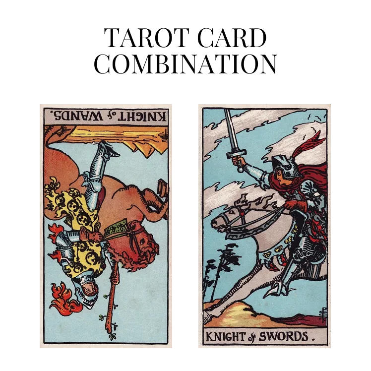 knight of wands reversed and knight of swords tarot cards combination meaning