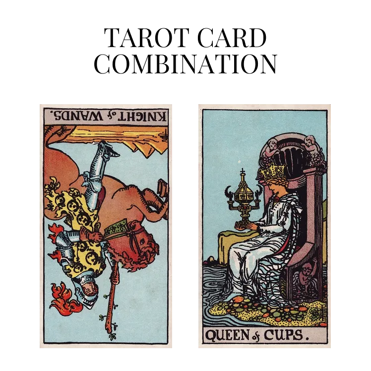 knight of wands reversed and queen of cups tarot cards combination meaning