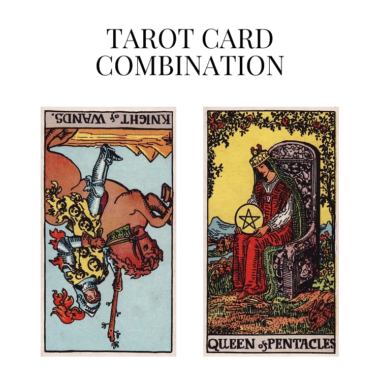 knight of wands reversed and queen of pentacles tarot cards combination meaning