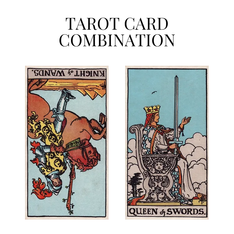 knight of wands reversed and queen of swords tarot cards combination meaning