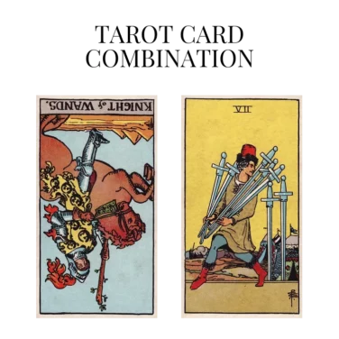 knight of wands reversed and seven of swords tarot cards combination meaning