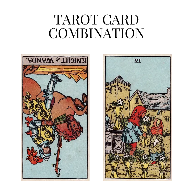 knight of wands reversed and six of cups tarot cards combination meaning
