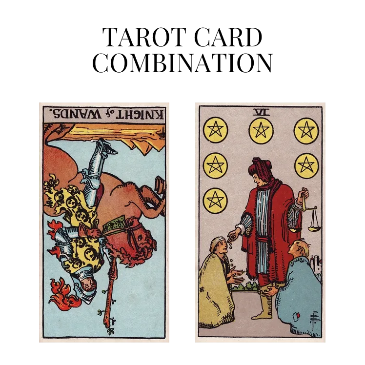 Knight Of Wands Reversed AND Six Of Pentacles Tarot Cards Meaning