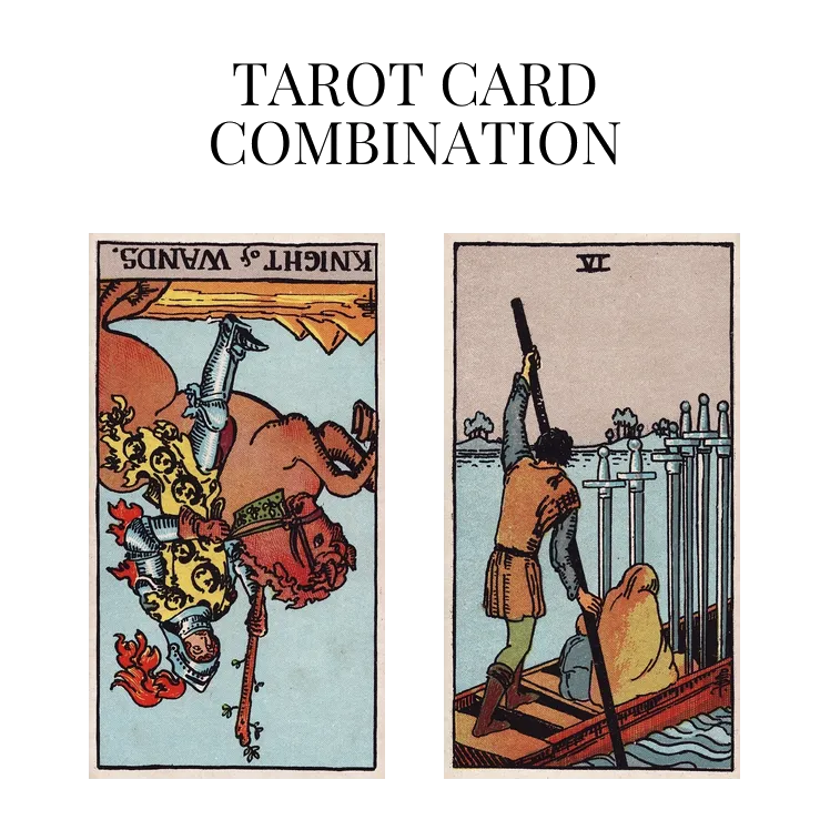 knight of wands reversed and six of swords tarot cards combination meaning