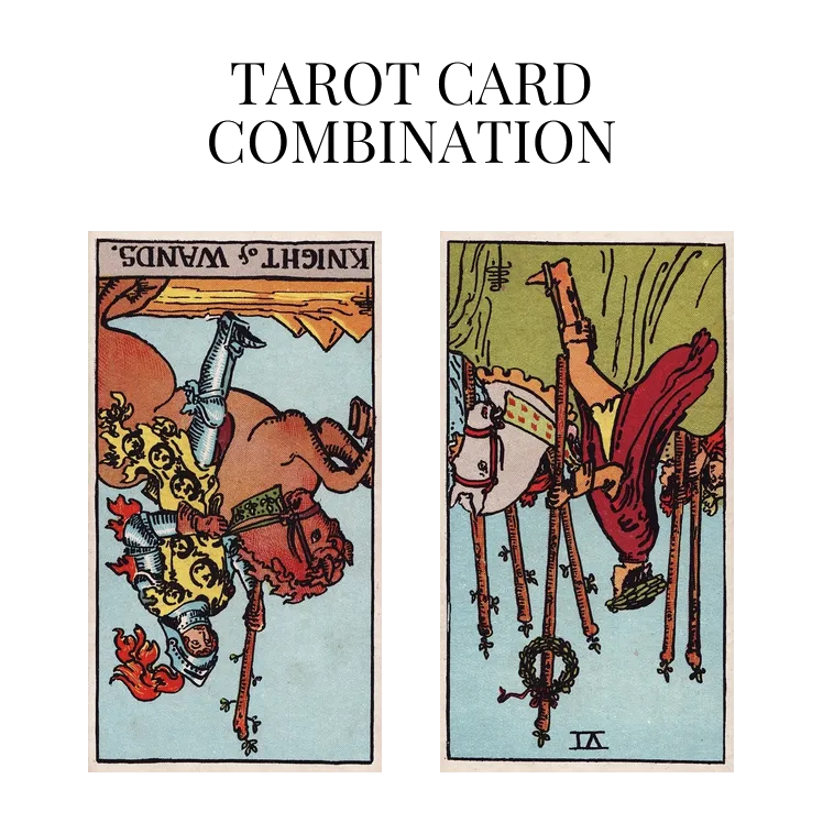 knight of wands reversed and six of wands reversed tarot cards combination meaning