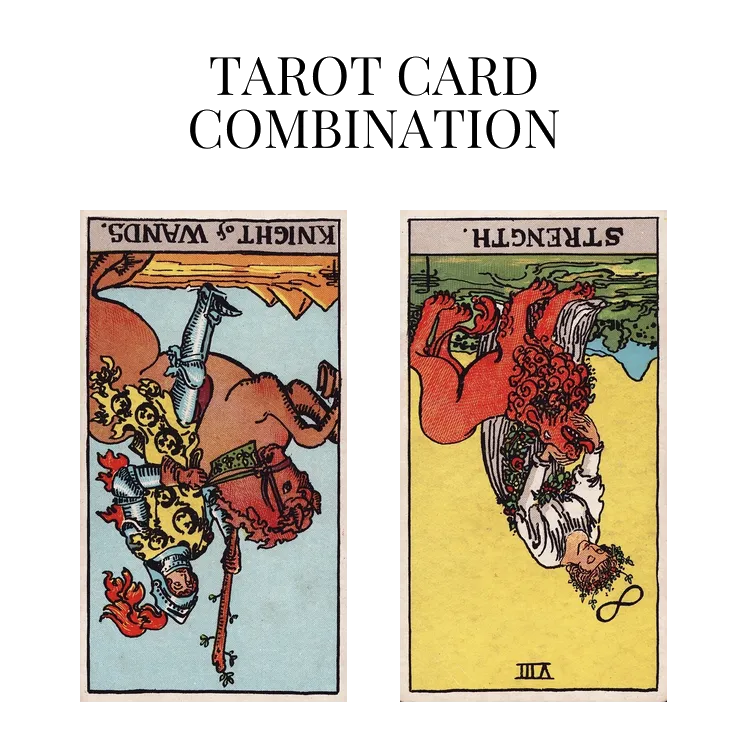 knight of wands reversed and strength reversed tarot cards combination meaning